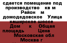 сдается помещение под производство 40кв.м › Район ­ м.домодедовское › Улица ­ каширское шоссе  › Дом ­ 63к3 › Общая площадь ­ 40 › Цена ­ 40 000 - Московская обл., Москва г. Недвижимость » Помещения аренда   . Московская обл.